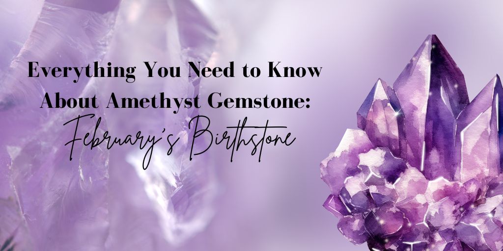 Everything You Need to Know About Amethyst Gemstone: February’s Birthstone